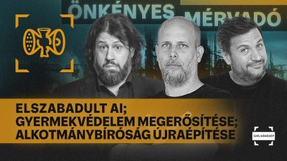 Elszabadult AI; Gyermekvédelem megerősítése; Alkotmánybíróság újraépítése | Önkényes Mérvadó #1242