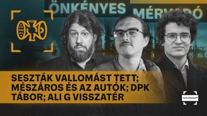 Seszták vallomást tett; Mészáros és az autók; DPK tábor; Ali G visszatér | Önkényes Mérvadó #1250