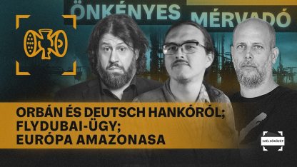 Orbán és Deutsch Hankóról; Flydubai-ügy; Európa Amazonasa | Önkényes Mérvadó #1254