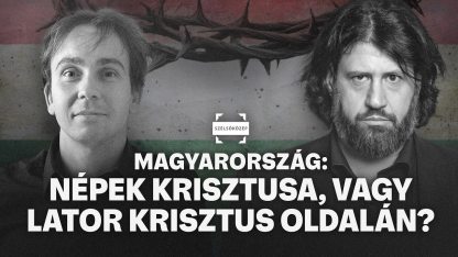 Magyarország: népek Krisztusa, vagy lator Krisztus oldalán? | Puzsér Róbert x Csunderlik Péter
